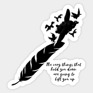 The Very Things that hold you down are going to lift you up Sticker